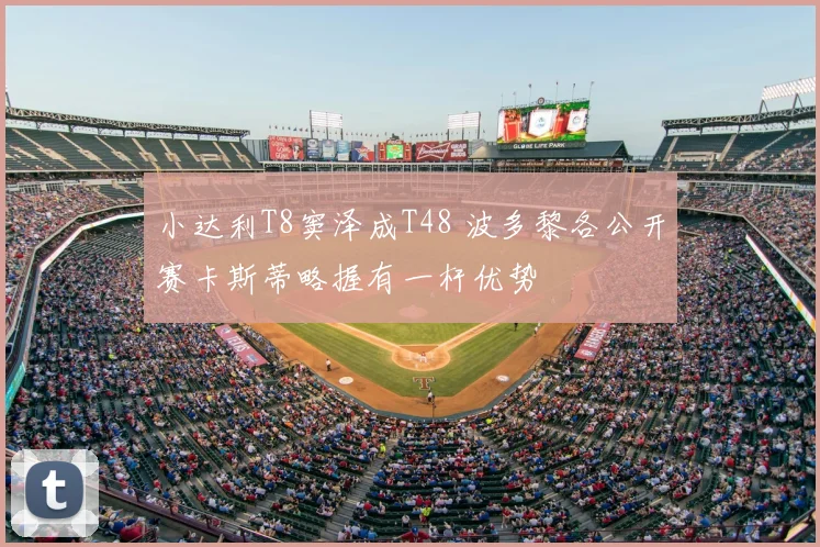 小达利T8窦泽成T48 波多黎各公开赛卡斯蒂略握有一杆优势