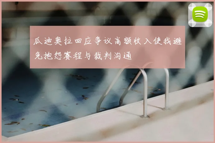 瓜迪奥拉回应争议高额收入使我避免抱怨赛程与裁判沟通